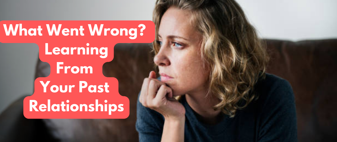 what went wrong learning from past relationships