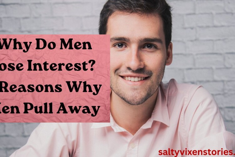 why do men lose interest 6 reasons why men pull away