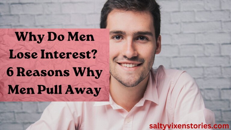 Why Do Men Lose Interest? 6 Reasons Why Men Pull Away