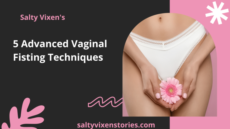5 Advanced Vaginal Fisting Techniques
