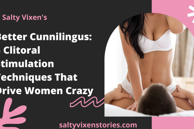 Better Cunnilingus 5 Clitoral Stimulation Techniques That Drive Women Crazy
