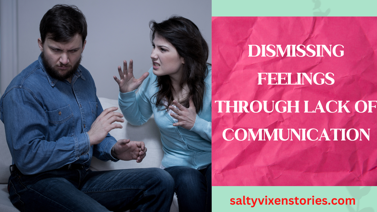 Dismissing Feelings Through Lack Of Communication Salty Vixen Stories And More