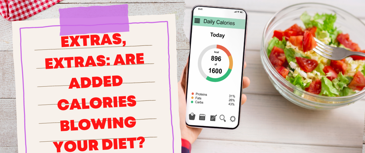 Extras Extras Are Added Calories Blowing Your Diet