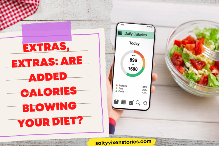Extras Extras Are Added Calories Blowing Your Diet