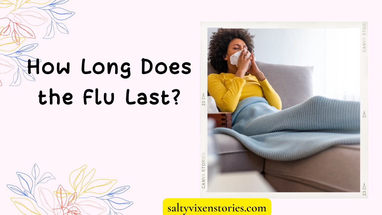 How long does the flu last i need to know salty vixen stories