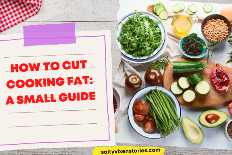 How to Cut Cooking Fat A Small Guide