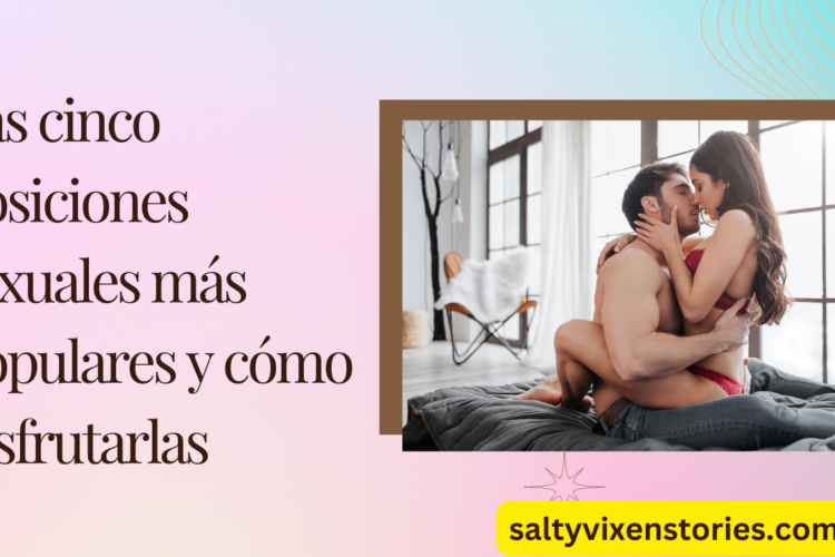 Las cinco posiciones sexuales mas populares y como disfrutarlas
