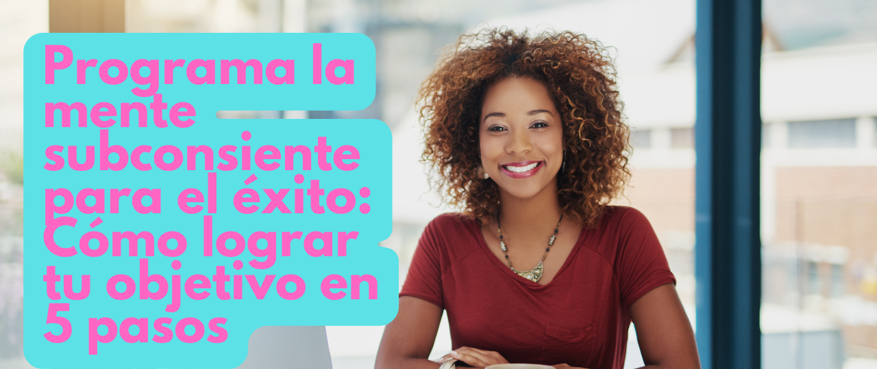 Programa la mente subconsiente para el exito Como lograr tu objetivo en 5 pasos