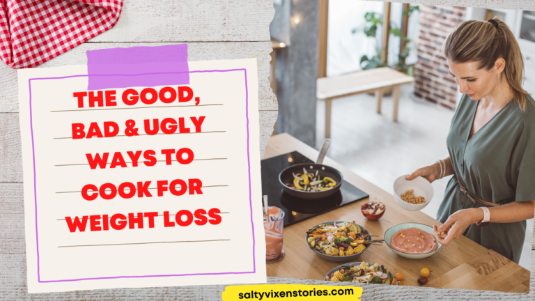 The Good, Bad & Ugly Ways to Cook for Weight Loss