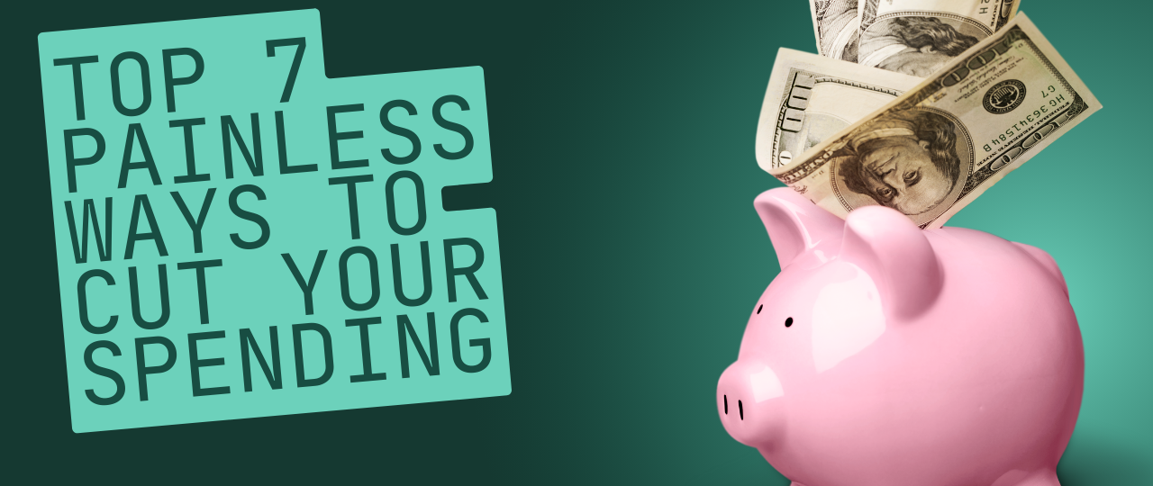 Top 7 Painless Ways to Cut Your Spending