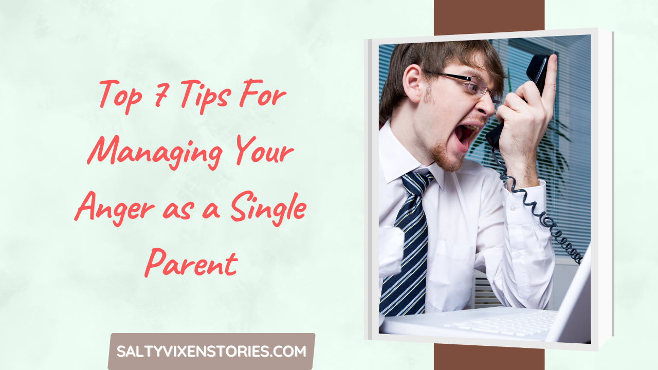Top 7 Tips For Managing Your Anger as a Single Parent