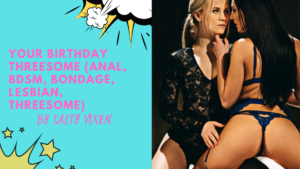 Your Birthday Threesome (Anal, BDSM, Bondage, Lesbian, Threesome)