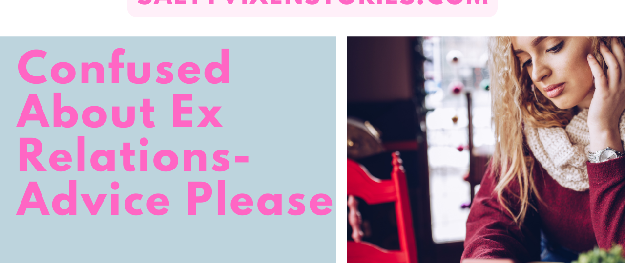confused about ex relations relationship advice