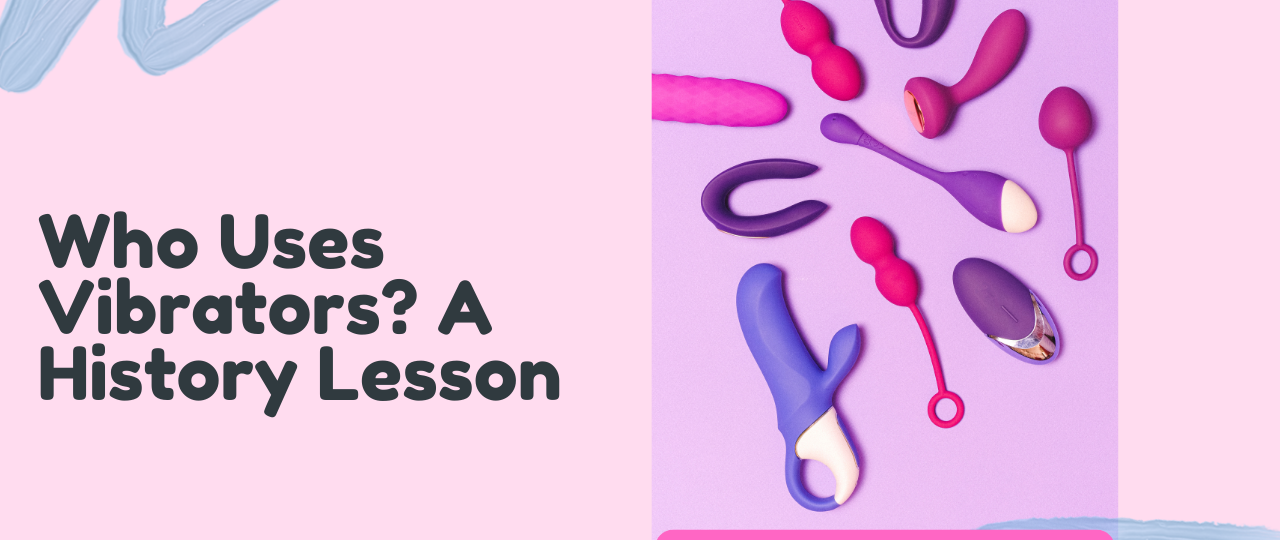 who uses vibrators a history lesson