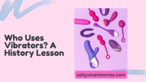 Who Uses Vibrators? A History Lesson
