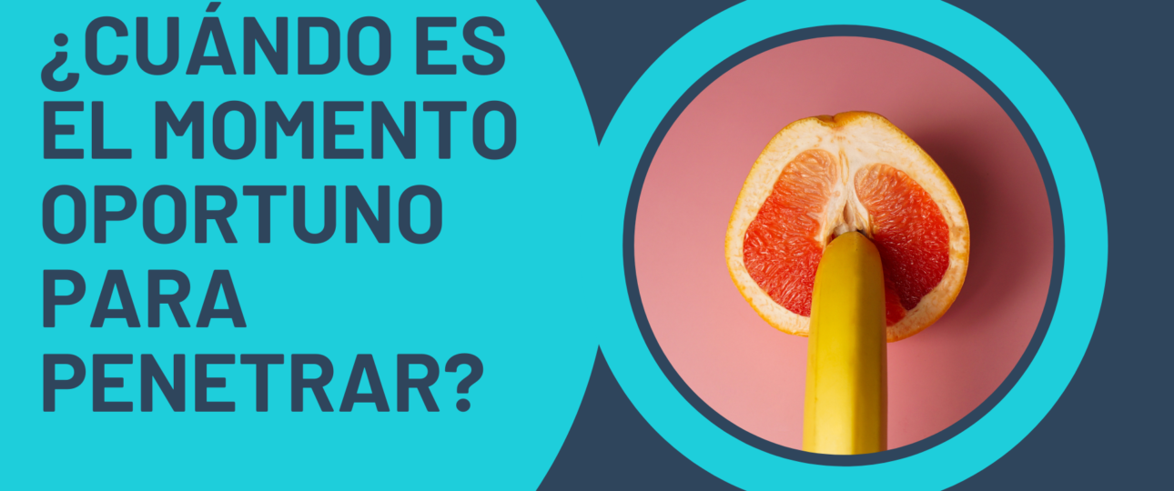 ¿Cuando es el momento oportuno para penetrar