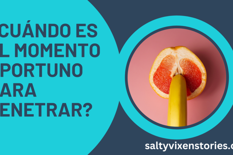 ¿Cuando es el momento oportuno para penetrar