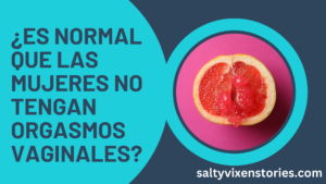 ¿Es normal que las mujeres no tengan orgasmos vaginales?