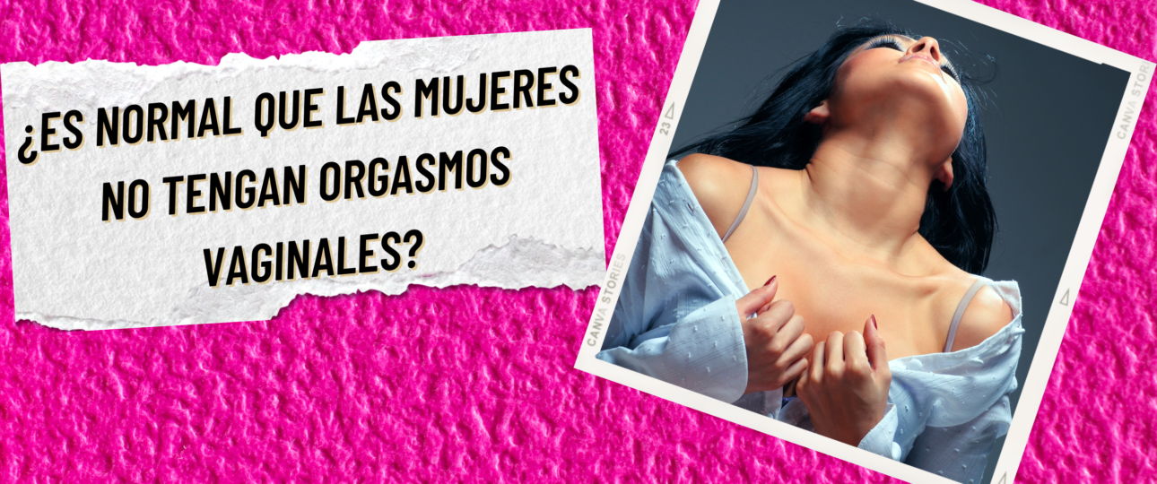 ¿Es normal que las mujeres no tengan orgasmos vaginales