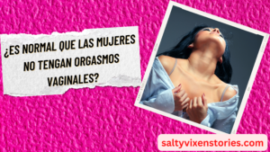 ¿Es normal que las mujeres no tengan orgasmos vaginales?