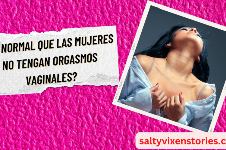 ¿Es normal que las mujeres no tengan orgasmos vaginales