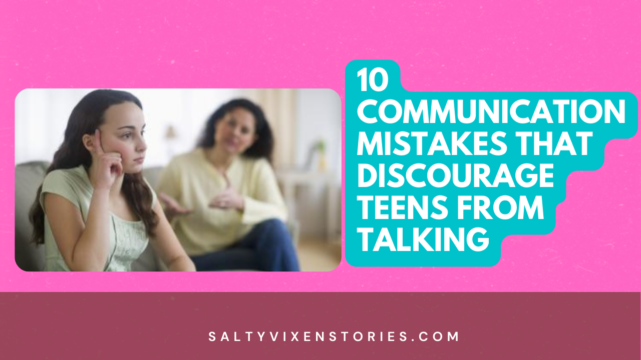 10 Communication Mistakes that Discourage Teens from Talking