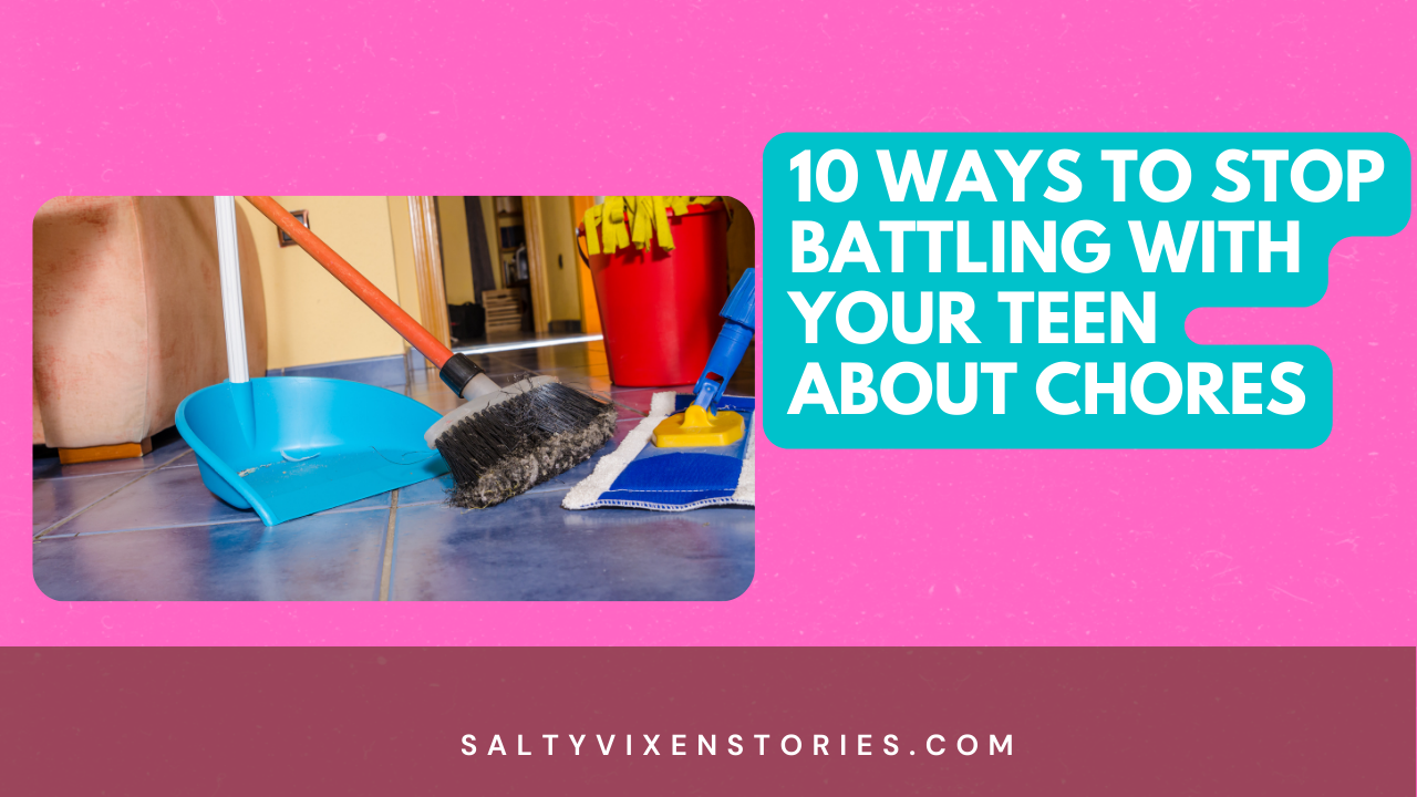 10 Ways to Stop Battling with Your Teen About Chores