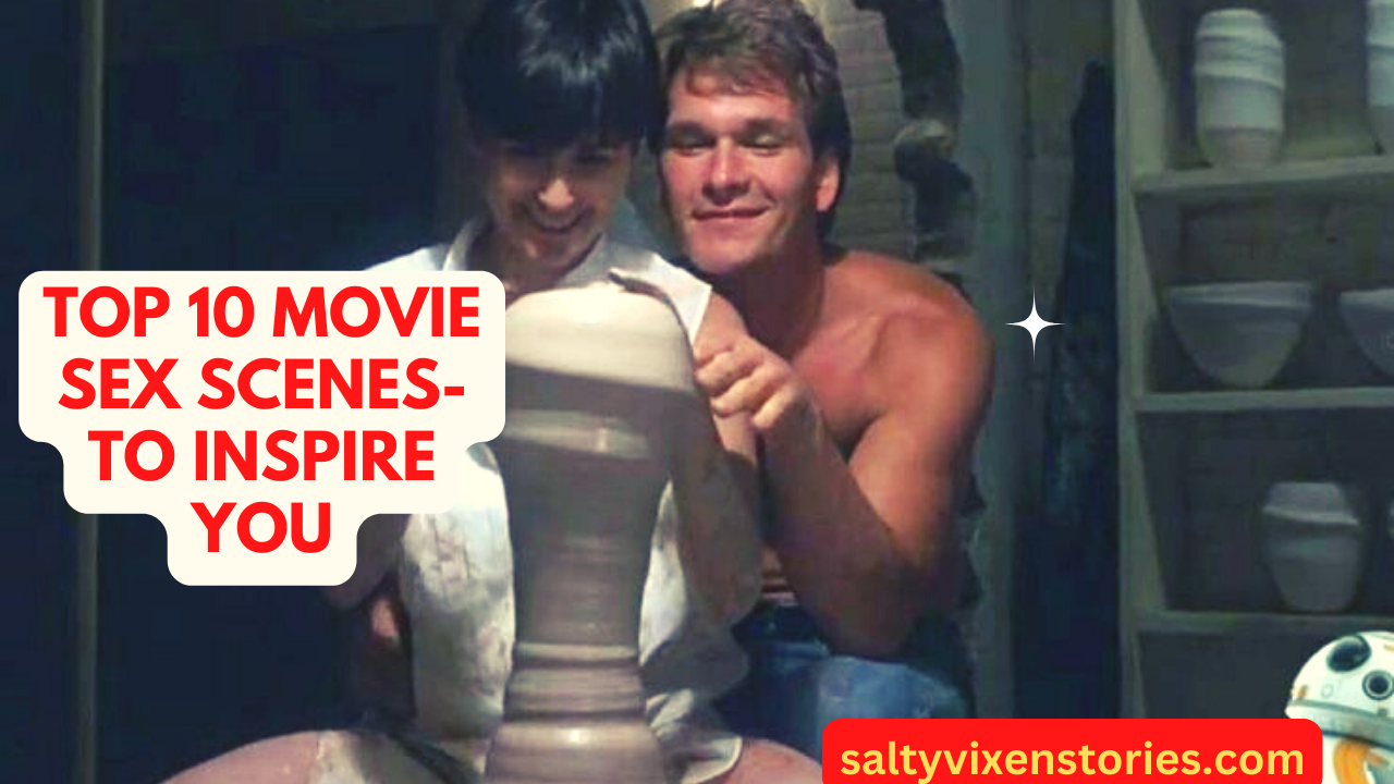 Top 10 Movie Sex Scenes- to inspire you