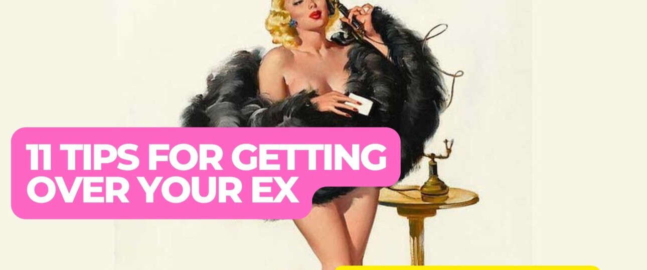 11 Tips For Getting Over Your Ex