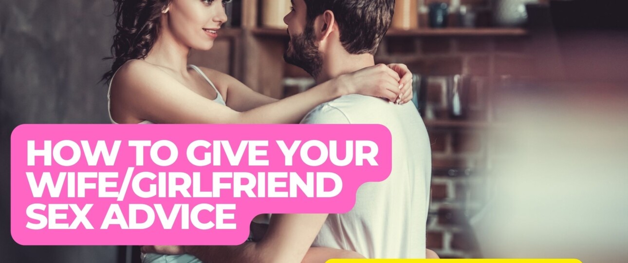 How To Give Your WifeGirlfriend Sex Advice