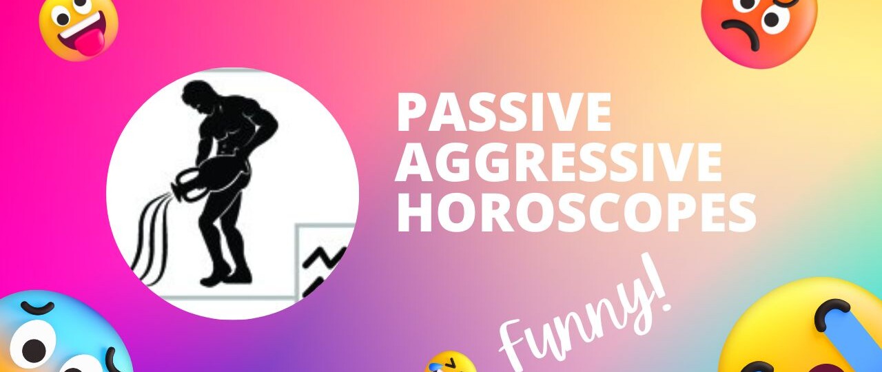 Passive Aggressive Horoscopes humor