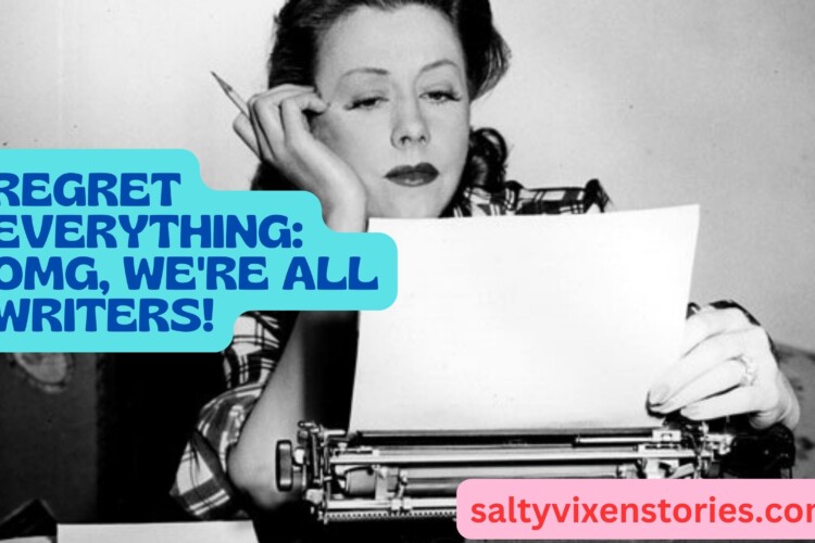 Regret Everything OMG Were All Writers