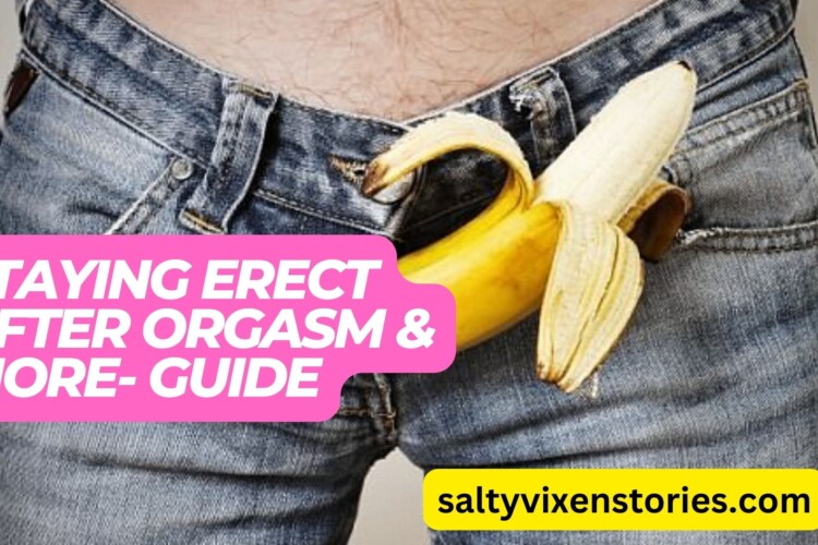 Staying Erect After Orgasm More Guide