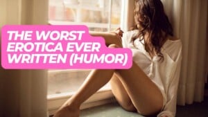 The Worst Erotica Ever Written (humor)