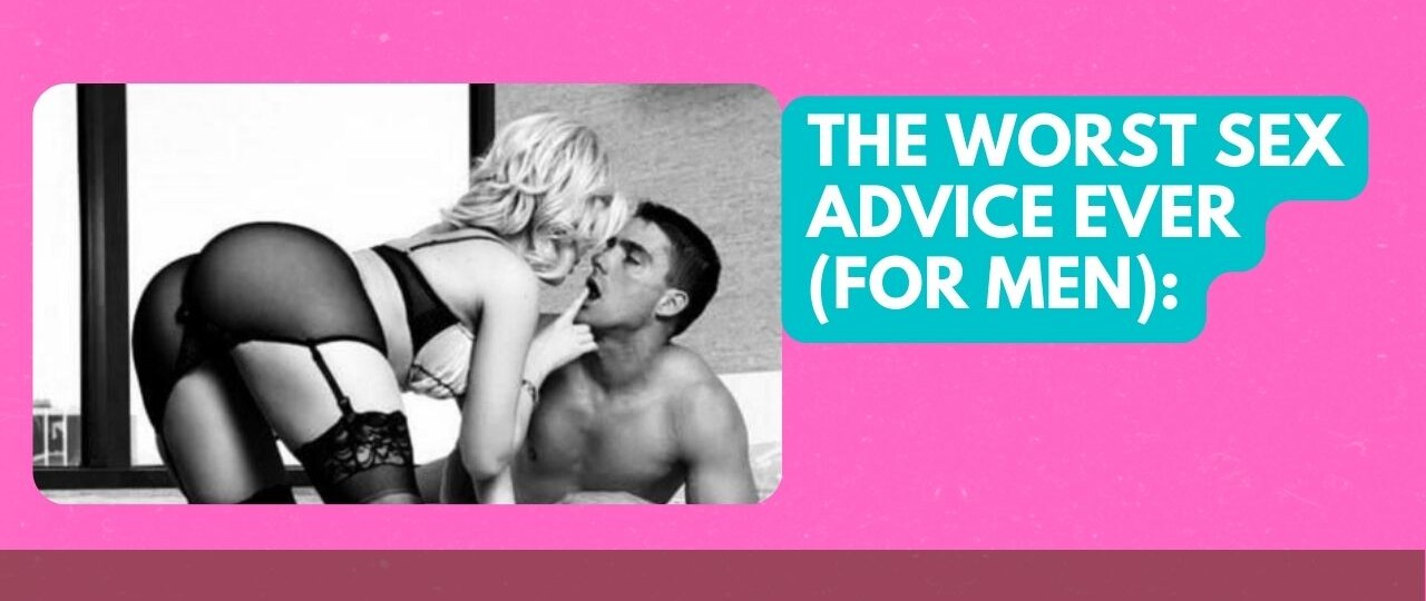 The Worst Sex Advice Ever For men