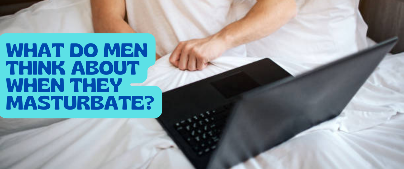 What Do Men Think About When They Masturbate