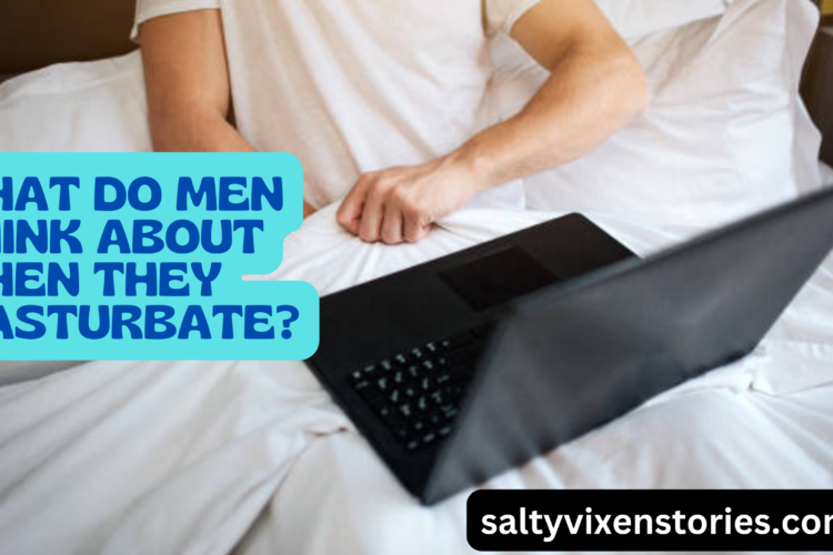 What Do Men Think About When They Masturbate