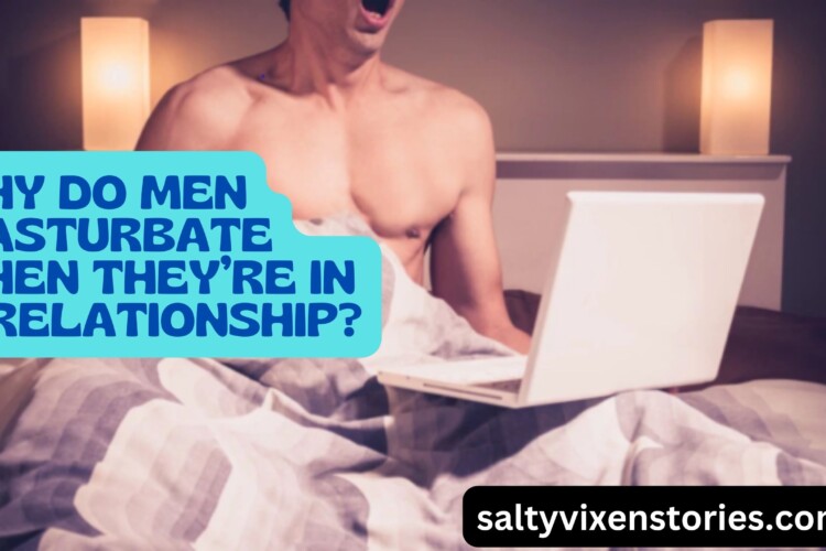 Why Do Men Masturbate When Theyre in a Relationship