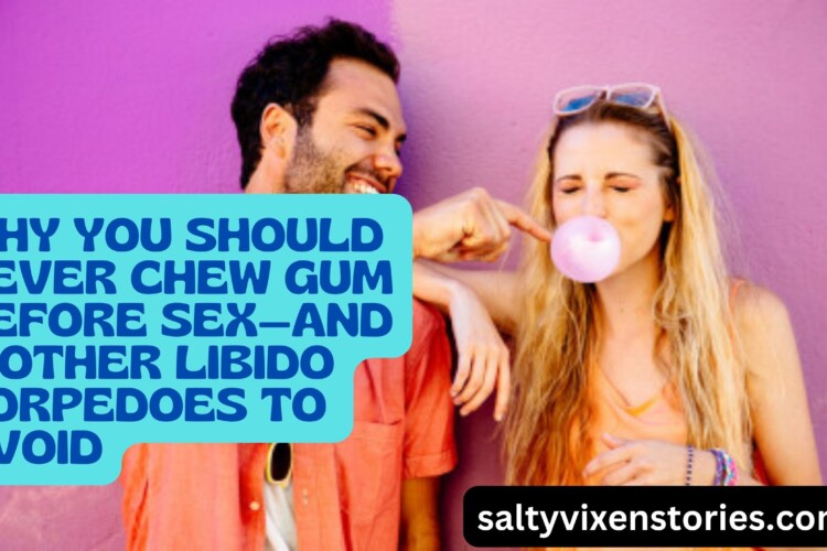 Why You Should Never Chew Gum Before Sex—and 5 Other Libido Torpedoes to Avoid