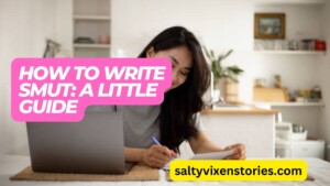 How to write Smut: A Little Guide