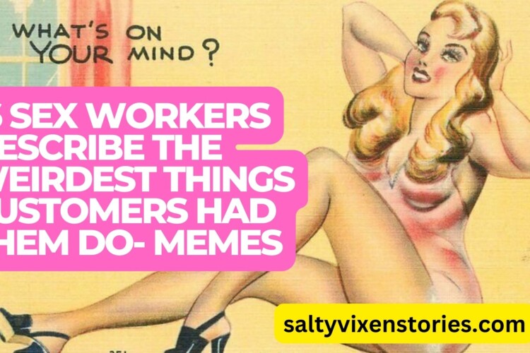 16 Sex Workers Describe the Weirdest Things Customers Had Them Do Memes