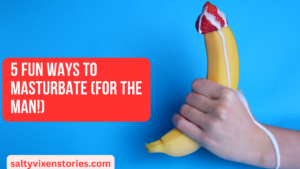 5 Fun Ways To Masturbate (For the Man!)
