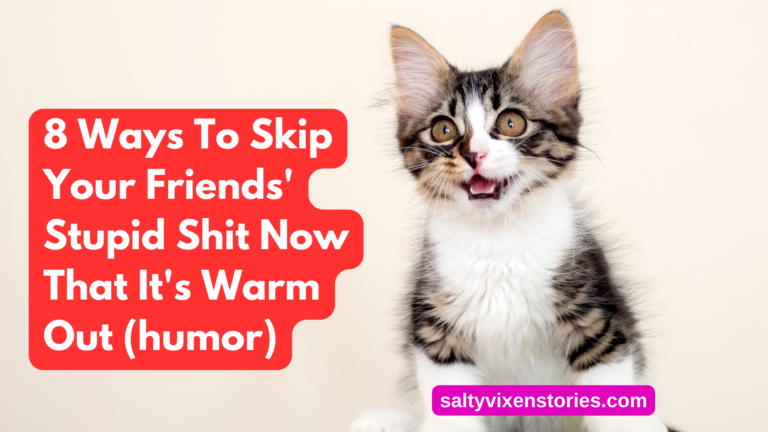 8 Ways To Skip Your Friends’ Stupid Shit Now That It’s Warm Out (humor)