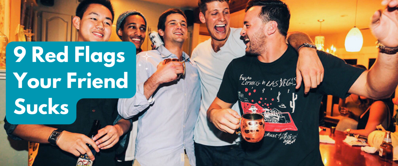 9 Red Flags Your Friend Sucks