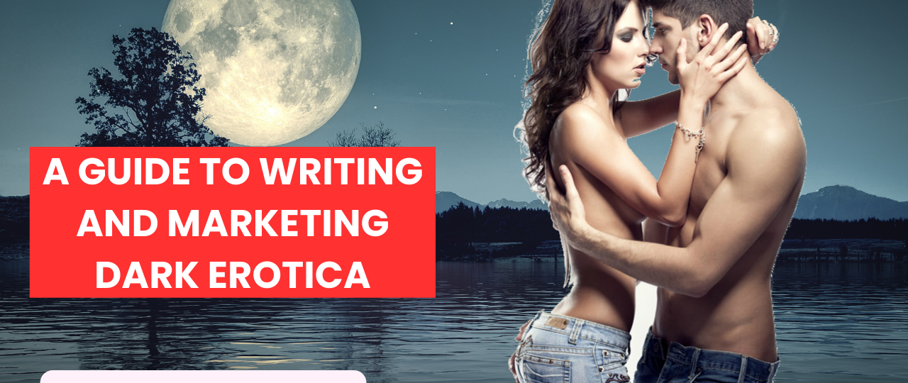 A Guide to Writing and Marketing Dark Erotica
