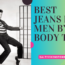 Best Jeans For Men By Body Type