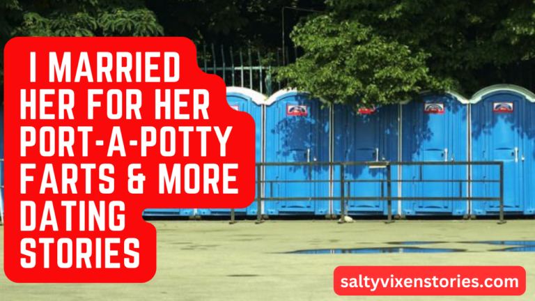 I Married Her For Her Port-a-Potty Farts & More Dating Stories