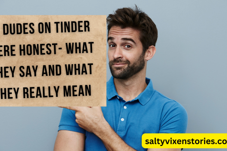 If Dudes on Tinder Were Honest what they say and what they really mean