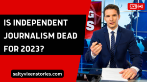 Is Independent Journalism Dead for 2023?