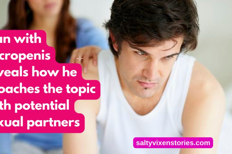 Man with micropenis reveals how he broaches the topic with potential sexual partners